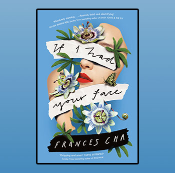 If I Had Your Face by Frances Cha (Viking, Penguin Random House UK)